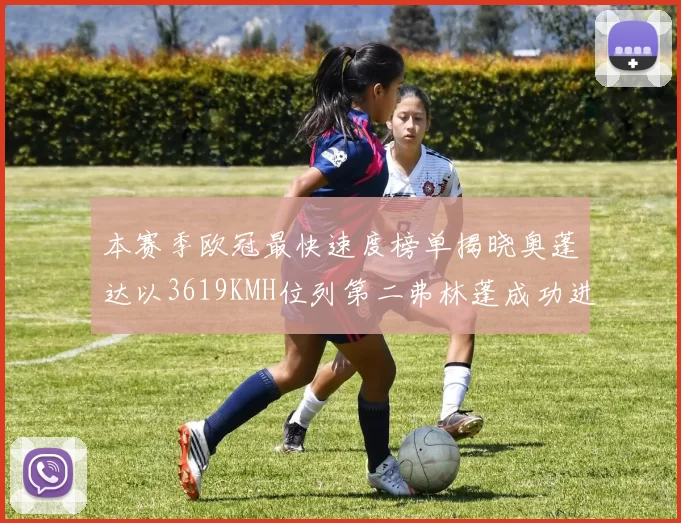 本赛季欧冠最快速度榜单揭晓奥蓬达以3619KMH位列第二弗林蓬成功进军前十