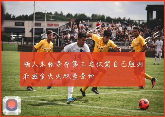 湖人末轮争夺第三名仅需自己胜利和掘金失利双重条件